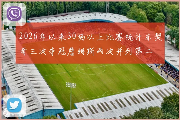 2026年以来30场以上比赛统计东契奇三次夺冠詹姆斯两次并列第二