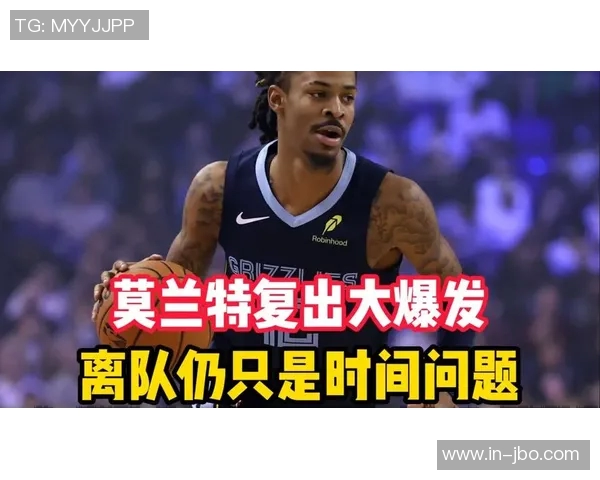 热火考虑引入莫兰特探讨如何优化其在球队中的表现与发展潜力 热火考虑引入莫兰特探讨如何优化其在球队中的表现与发展潜力